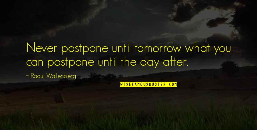 400 Pixels Quotes By Raoul Wallenberg: Never postpone until tomorrow what you can postpone