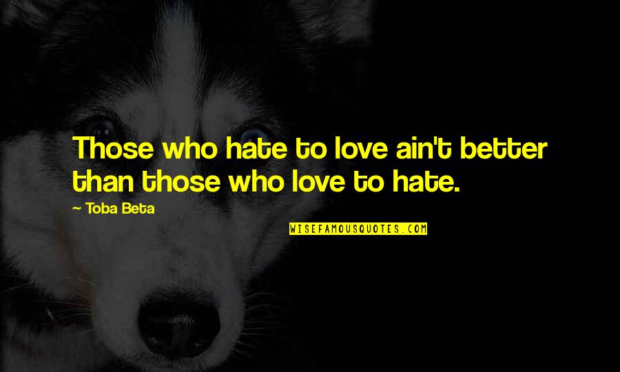 4000 Funny Quotes By Toba Beta: Those who hate to love ain't better than