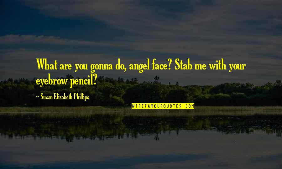 4000 Miles Quotes By Susan Elizabeth Phillips: What are you gonna do, angel face? Stab