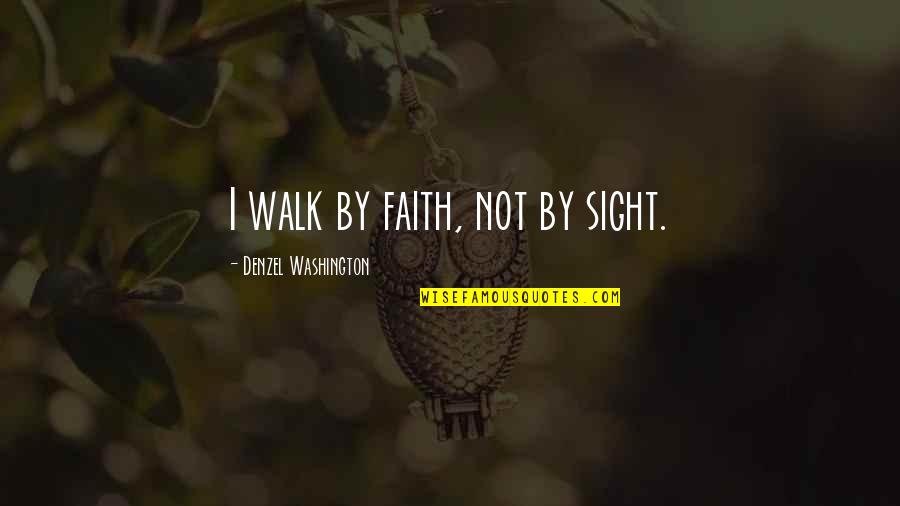 4000 Quotes By Denzel Washington: I walk by faith, not by sight.