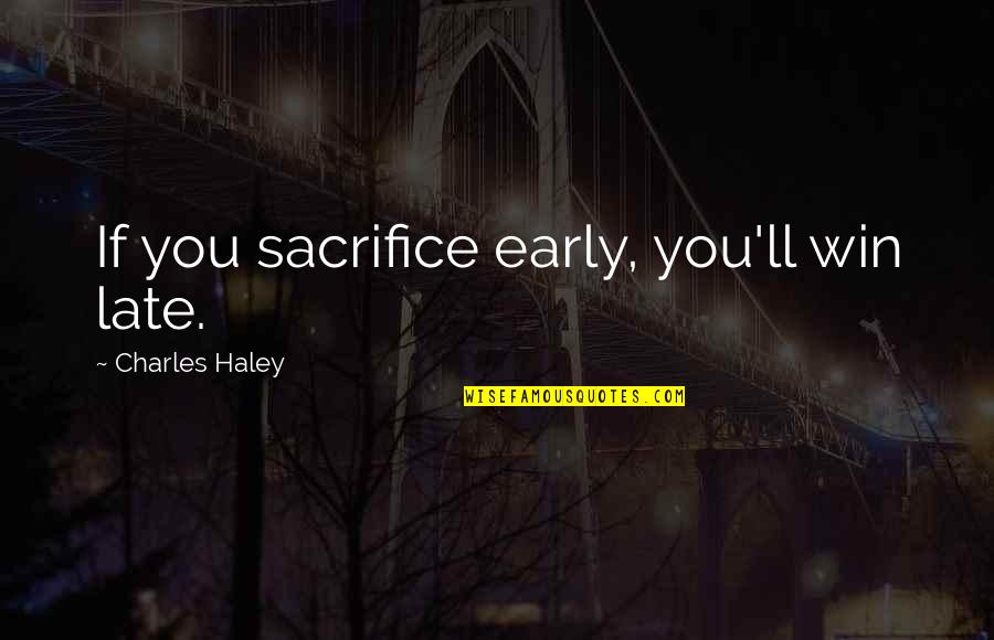 400s Zero Quotes By Charles Haley: If you sacrifice early, you'll win late.