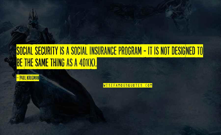 401 K Quotes By Paul Krugman: Social Security is a social insurance program -