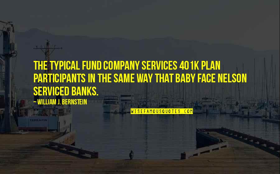 401k Quotes By William J. Bernstein: The typical fund company services 401k plan participants