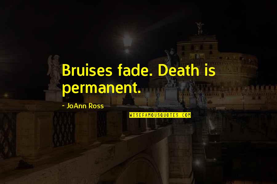 401ks Tank Quotes By JoAnn Ross: Bruises fade. Death is permanent.