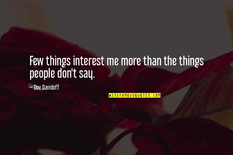 4022204351 Quotes By Dov Davidoff: Few things interest me more than the things
