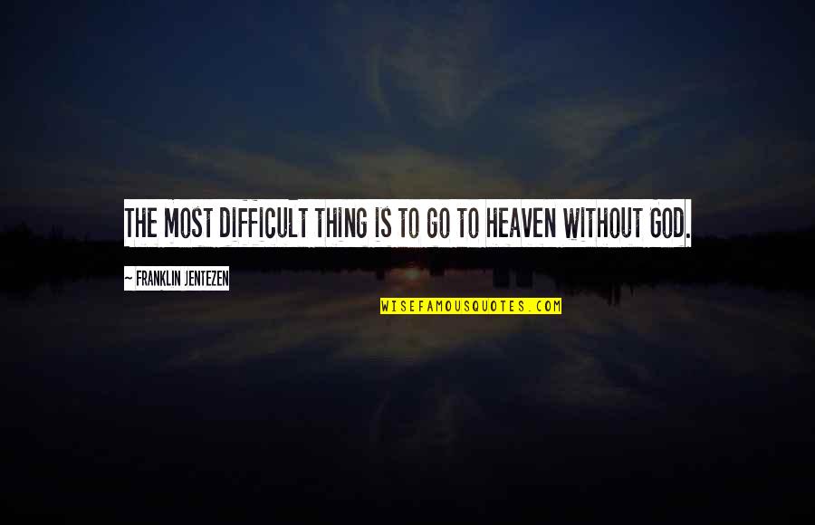 40229 Quotes By Franklin Jentezen: The most difficult thing is to go to