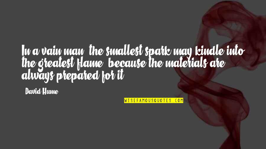 4028 Quotes By David Hume: In a vain man, the smallest spark may 4028 Quotes By David Hume: In a vain man, the smallest spark may