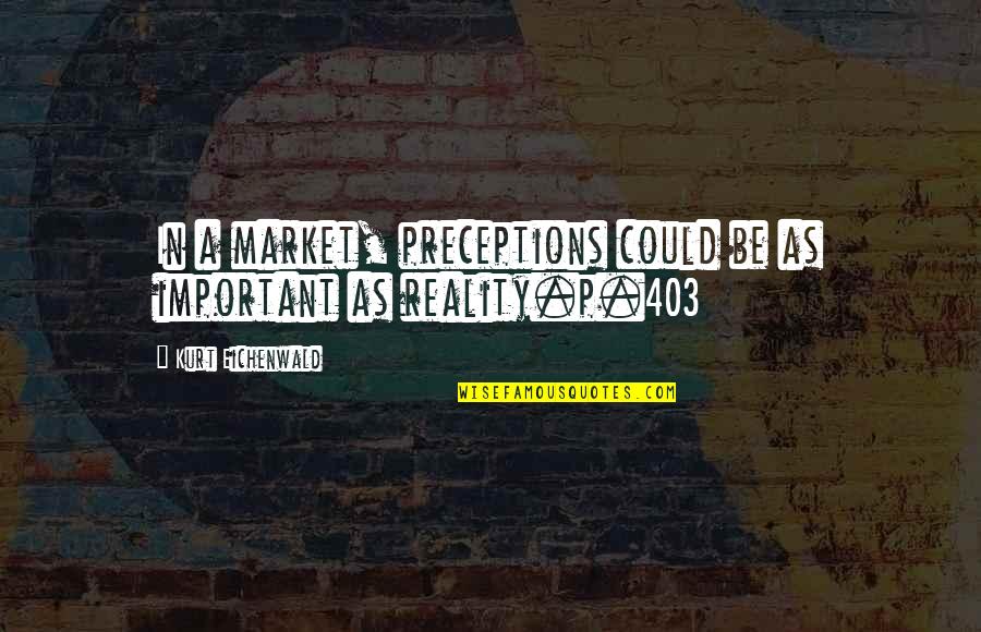 403 B Quotes By Kurt Eichenwald: In a market, preceptions could be as important