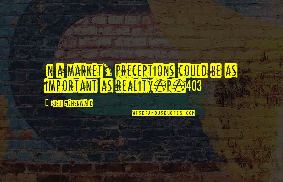 403 Quotes By Kurt Eichenwald: In a market, preceptions could be as important