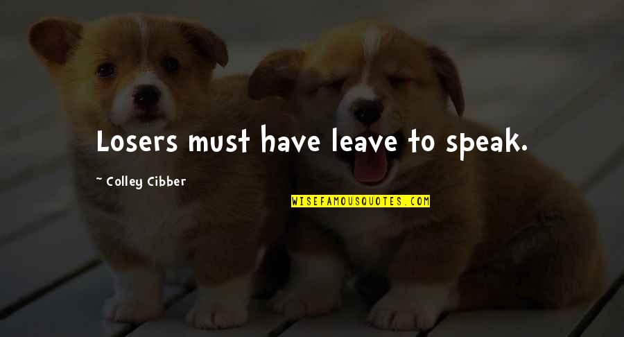403b Quotes By Colley Cibber: Losers must have leave to speak.