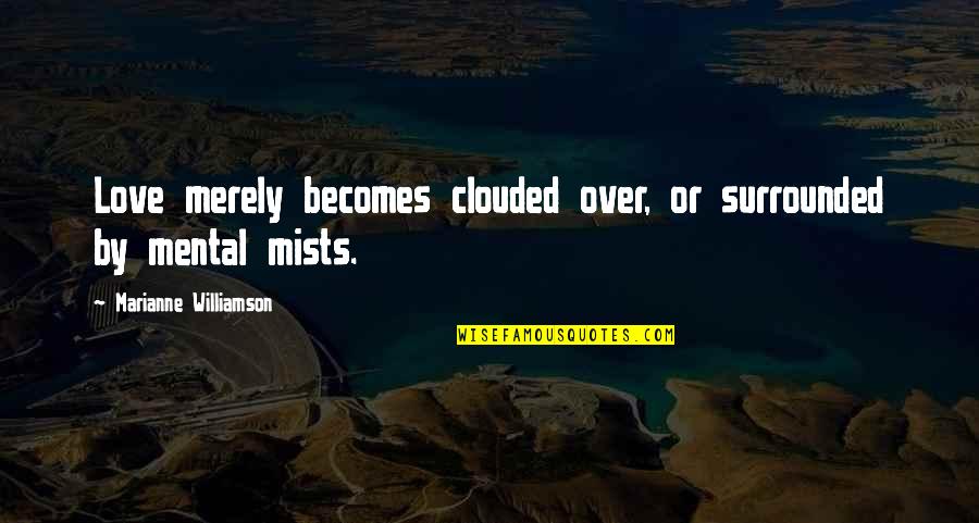 4066r Quotes By Marianne Williamson: Love merely becomes clouded over, or surrounded by 4066r Quotes By Marianne Williamson: Love merely becomes clouded over, or surrounded by