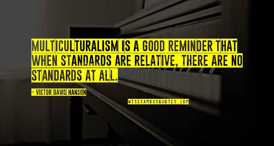 408 Area Quotes By Victor Davis Hanson: Multiculturalism is a good reminder that when standards