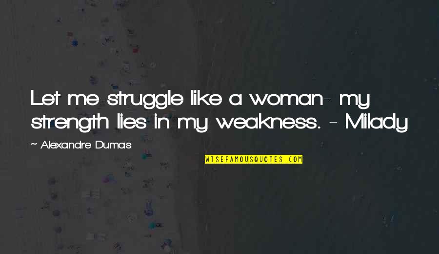 408 Quotes By Alexandre Dumas: Let me struggle like a woman- my strength