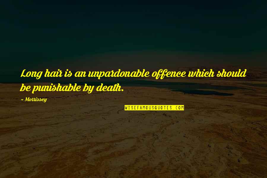 40e Verjaardag Quotes By Morrissey: Long hair is an unpardonable offence which should