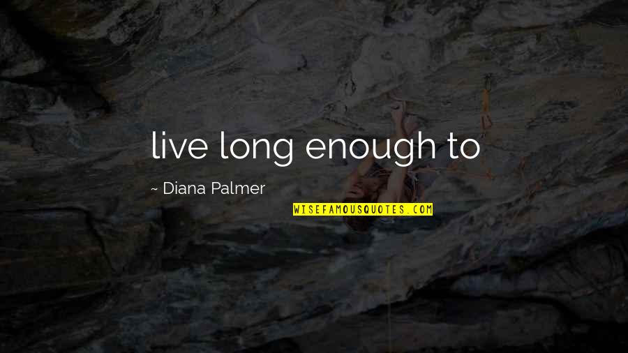 40mphaq09xa3 Quotes By Diana Palmer: live long enough to