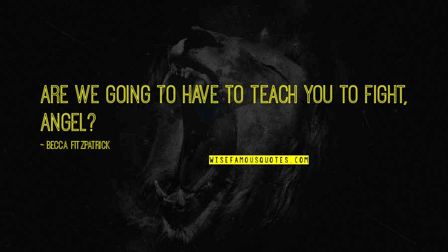 40oz To Freedom Quotes By Becca Fitzpatrick: Are we going to have to teach you