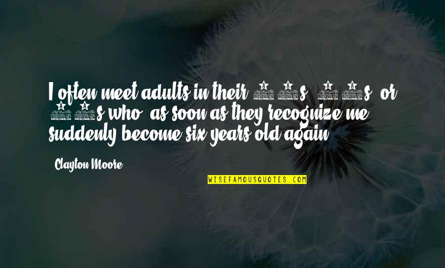 40s And 50s Quotes By Clayton Moore: I often meet adults in their 30s, 40s,