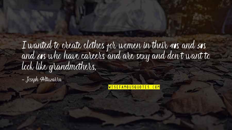 40s And 50s Quotes By Joseph Altuzarra: I wanted to create clothes for women in