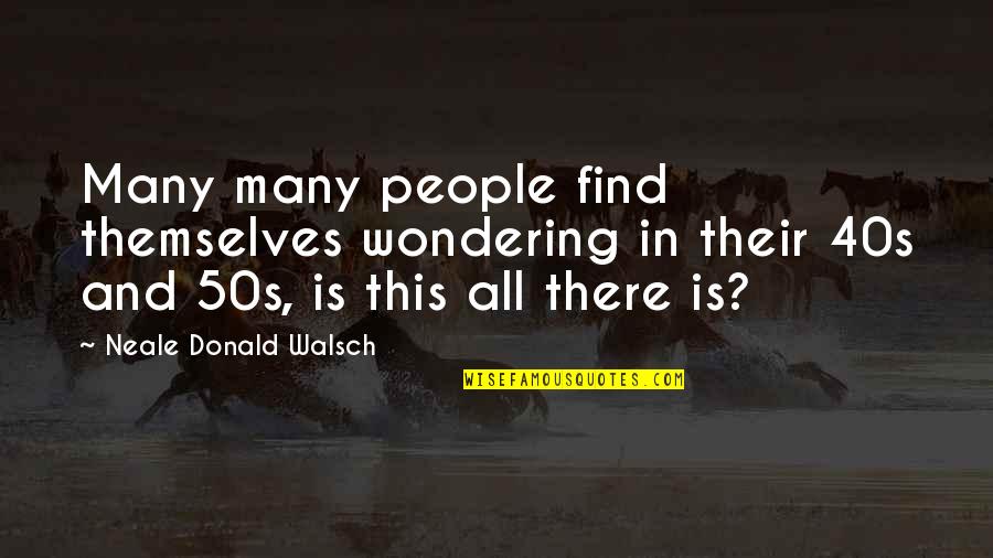 40s And 50s Quotes By Neale Donald Walsch: Many many people find themselves wondering in their