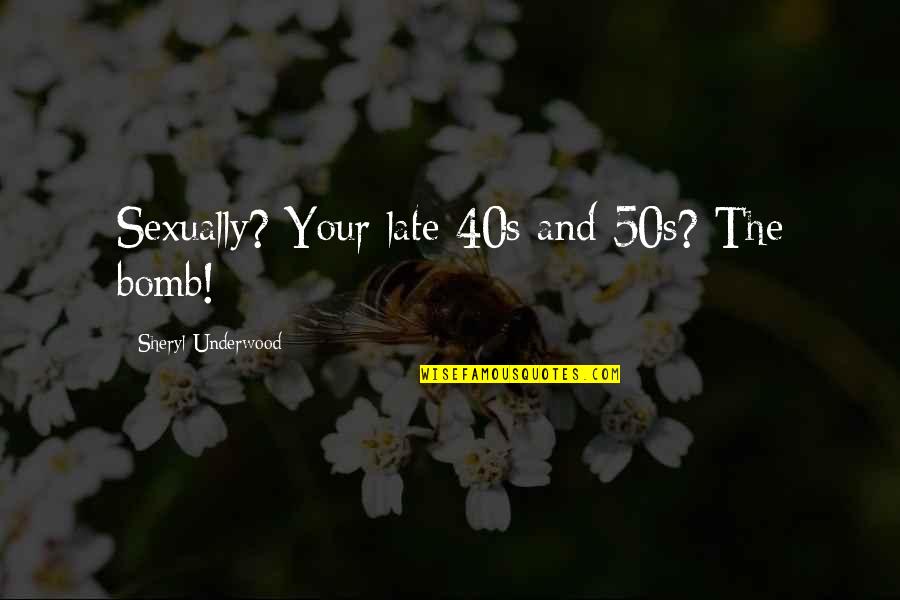 40s And 50s Quotes By Sheryl Underwood: Sexually? Your late 40s and 50s? The bomb!