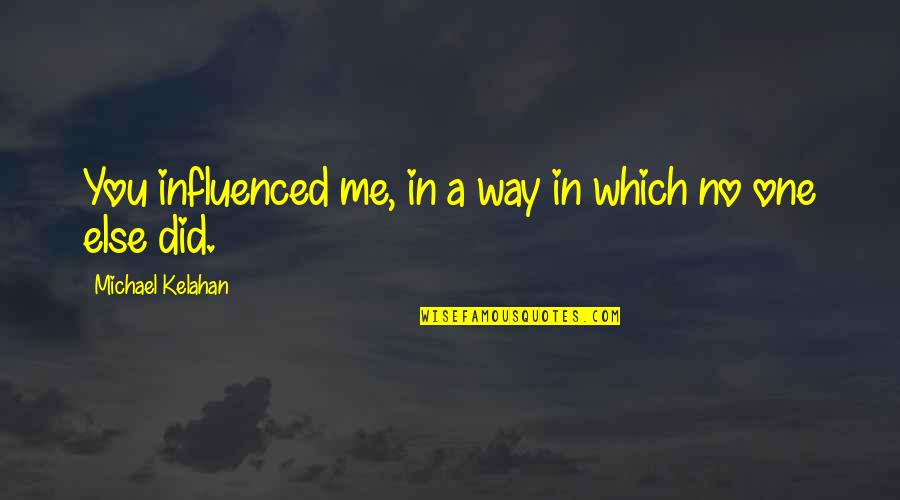 40s Birthday Quotes By Michael Kelahan: You influenced me, in a way in which