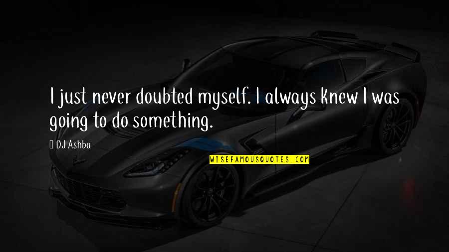 40th Anniversary Sayings Quotes By DJ Ashba: I just never doubted myself. I always knew