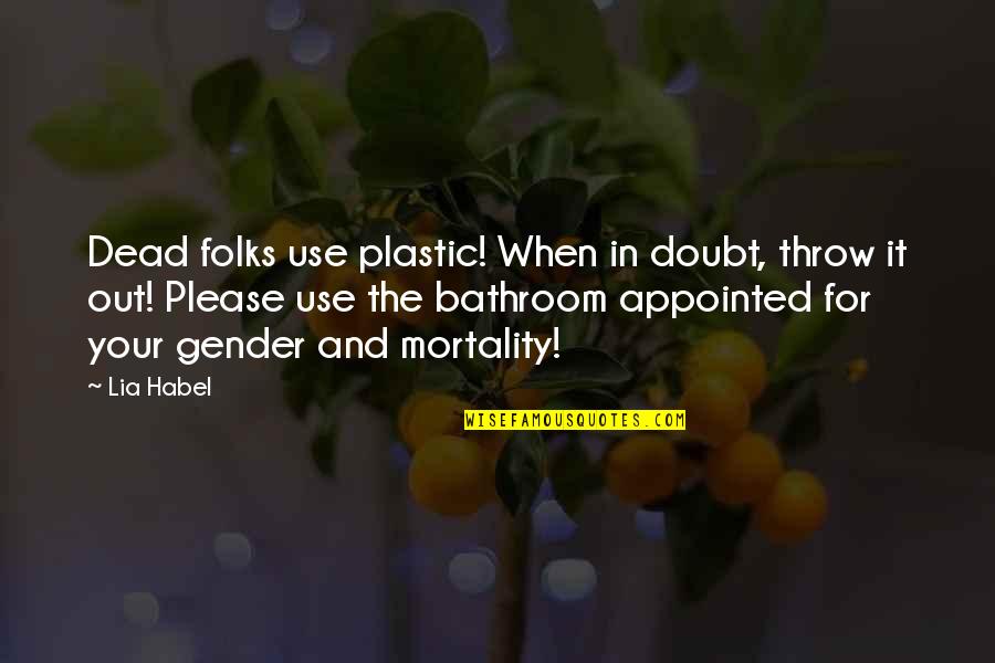 40th Anniversary Sayings Quotes By Lia Habel: Dead folks use plastic! When in doubt, throw