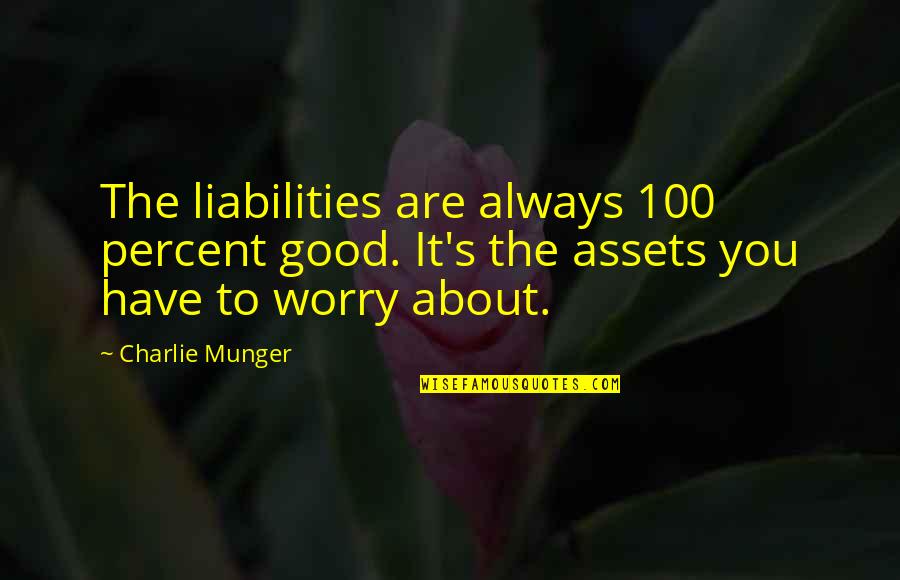 40th Birthday Cake Quotes By Charlie Munger: The liabilities are always 100 percent good. It's