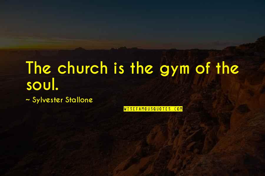 40th Birthday Woman Quotes By Sylvester Stallone: The church is the gym of the soul.