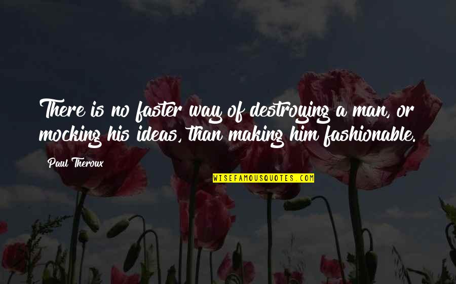 40th Job Anniversary Quotes By Paul Theroux: There is no faster way of destroying a