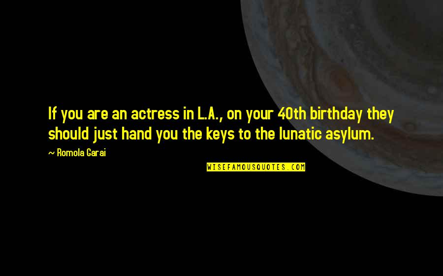 40th Quotes By Romola Garai: If you are an actress in L.A., on 40th Quotes By Romola Garai: If you are an actress in L.A., on