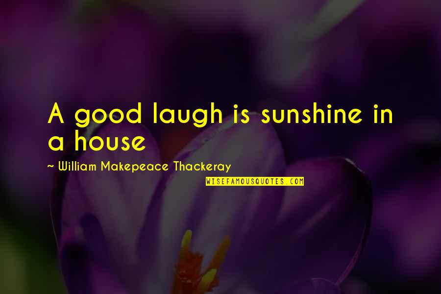 40th Work Anniversary Quotes By William Makepeace Thackeray: A good laugh is sunshine in a house