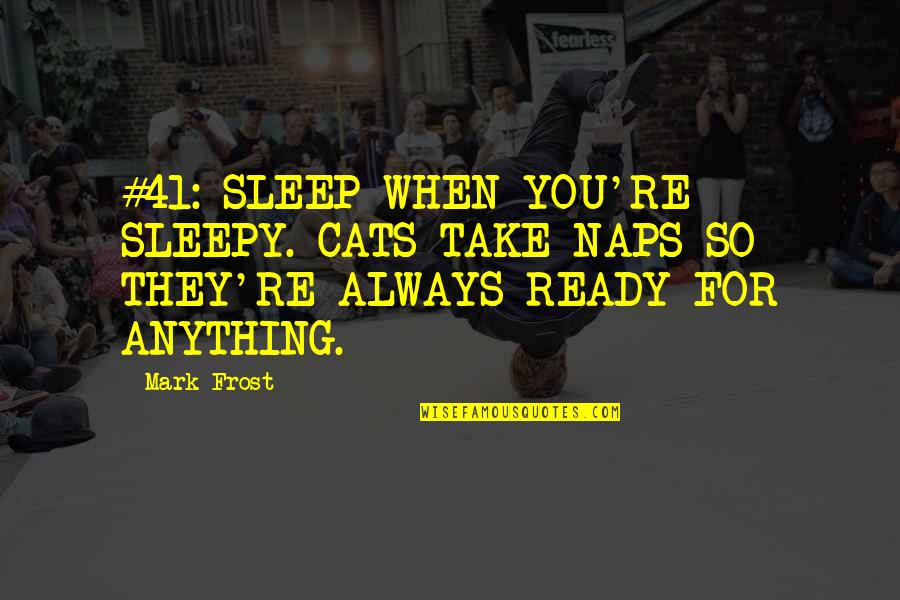 41 Best Quotes By Mark Frost: #41: SLEEP WHEN YOU'RE SLEEPY. CATS TAKE NAPS