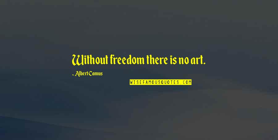 41 Ronin Quotes By Albert Camus: Without freedom there is no art.