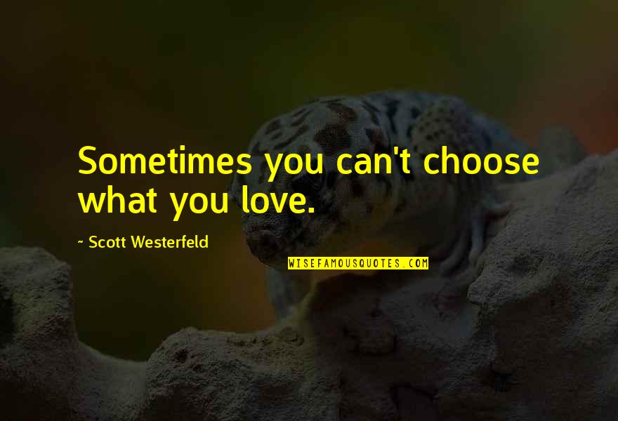 410 West Quotes By Scott Westerfeld: Sometimes you can't choose what you love.