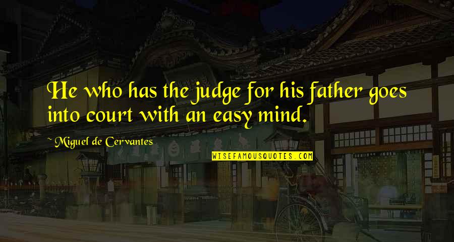 410039 Quotes By Miguel De Cervantes: He who has the judge for his father 410039 Quotes By Miguel De Cervantes: He who has the judge for his father