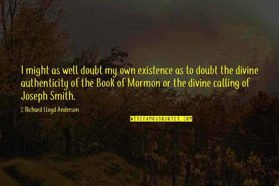 41005 Quotes By Richard Lloyd Anderson: I might as well doubt my own existence 41005 Quotes By Richard Lloyd Anderson: I might as well doubt my own existence