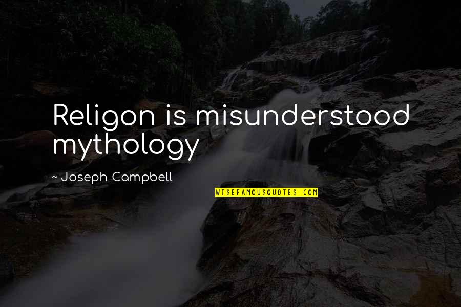 41008 Quotes By Joseph Campbell: Religon is misunderstood mythology 41008 Quotes By Joseph Campbell: Religon is misunderstood mythology