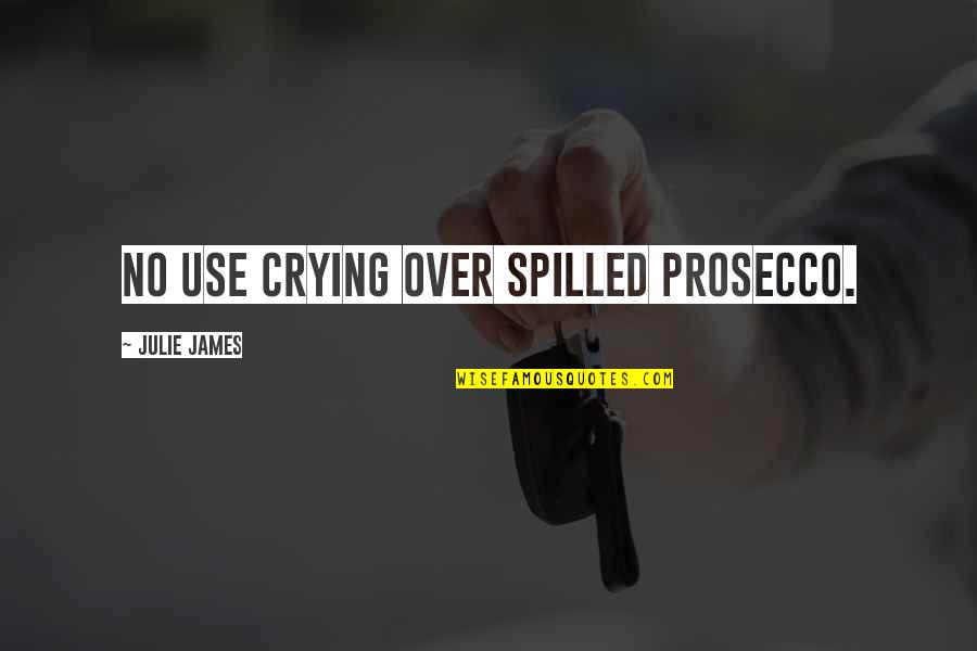 41008 Quotes By Julie James: No use crying over spilled Prosecco. 41008 Quotes By Julie James: No use crying over spilled Prosecco.