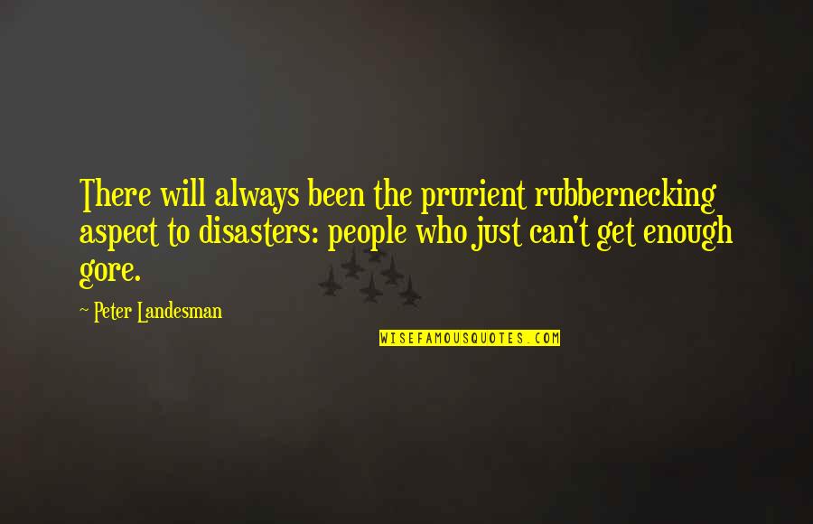 41008 Quotes By Peter Landesman: There will always been the prurient rubbernecking aspect 41008 Quotes By Peter Landesman: There will always been the prurient rubbernecking aspect