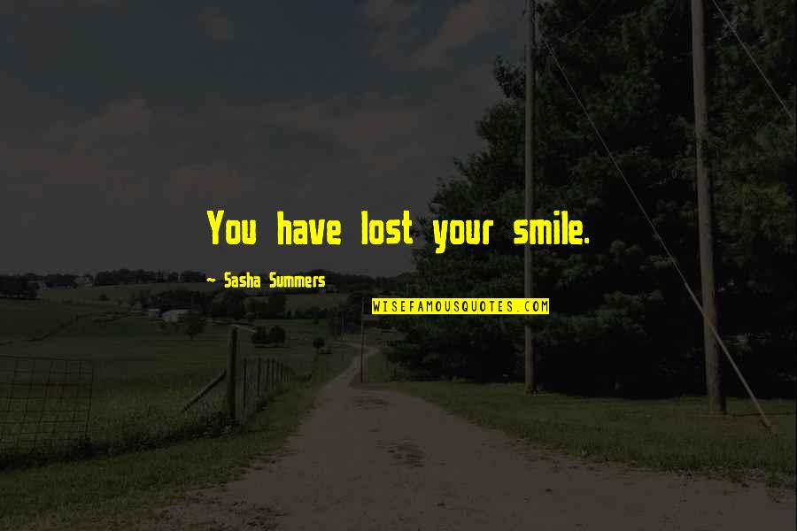 41008 Quotes By Sasha Summers: You have lost your smile. 41008 Quotes By Sasha Summers: You have lost your smile.