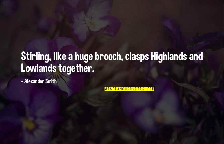 4103542333 Quotes By Alexander Smith: Stirling, like a huge brooch, clasps Highlands and