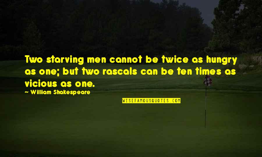 4103582232 Quotes By William Shakespeare: Two starving men cannot be twice as hungry 4103582232 Quotes By William Shakespeare: Two starving men cannot be twice as hungry