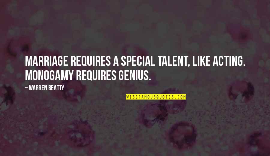 4103587435 Quotes By Warren Beatty: Marriage requires a special talent, like acting. Monogamy