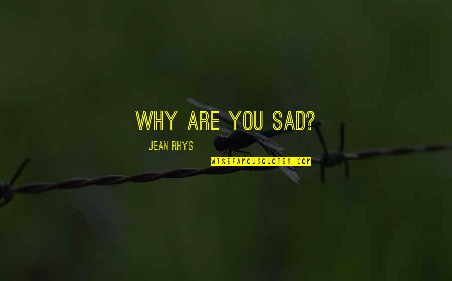 411 Speedway Quotes By Jean Rhys: Why are you sad?