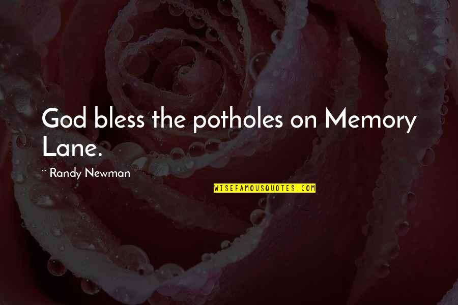 4121 Quotes By Randy Newman: God bless the potholes on Memory Lane.
