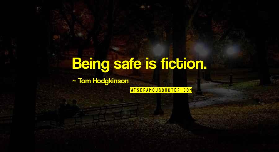 4150 Quotes By Tom Hodgkinson: Being safe is fiction.