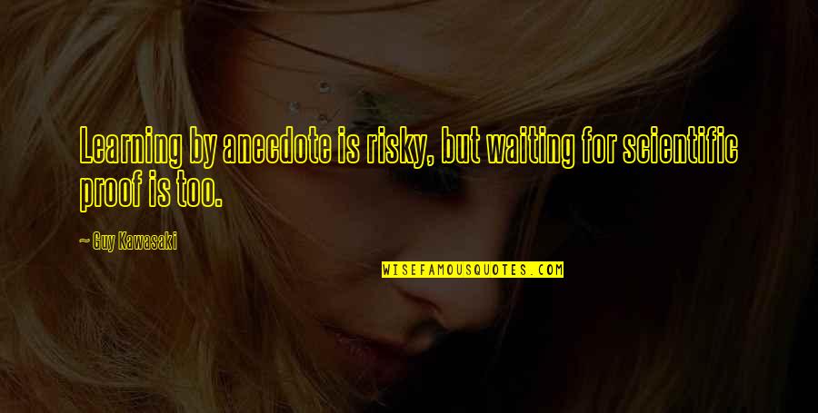 416 Area Quotes By Guy Kawasaki: Learning by anecdote is risky, but waiting for
