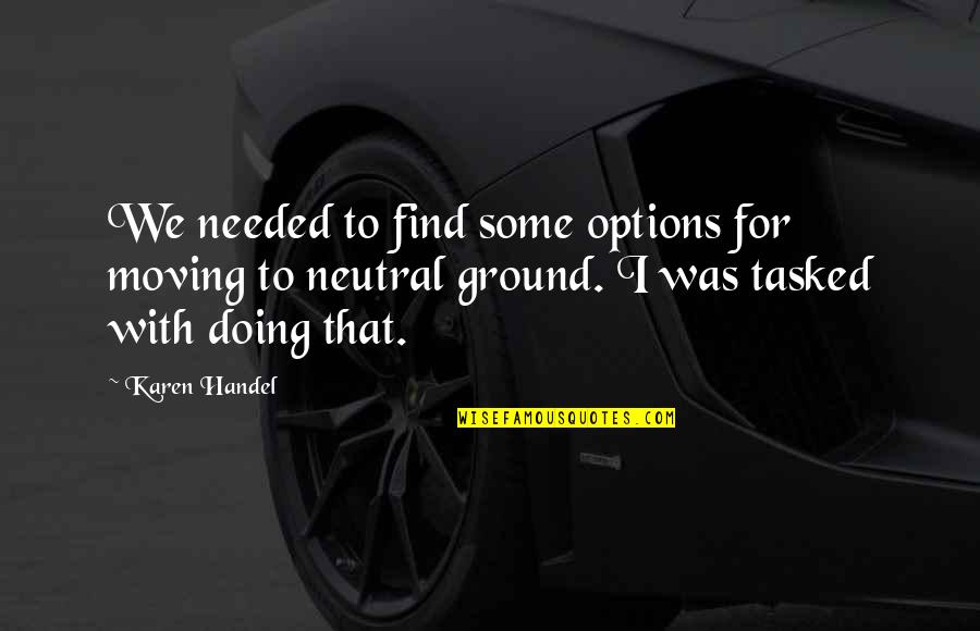416 Taylor Quotes By Karen Handel: We needed to find some options for moving 416 Taylor Quotes By Karen Handel: We needed to find some options for moving