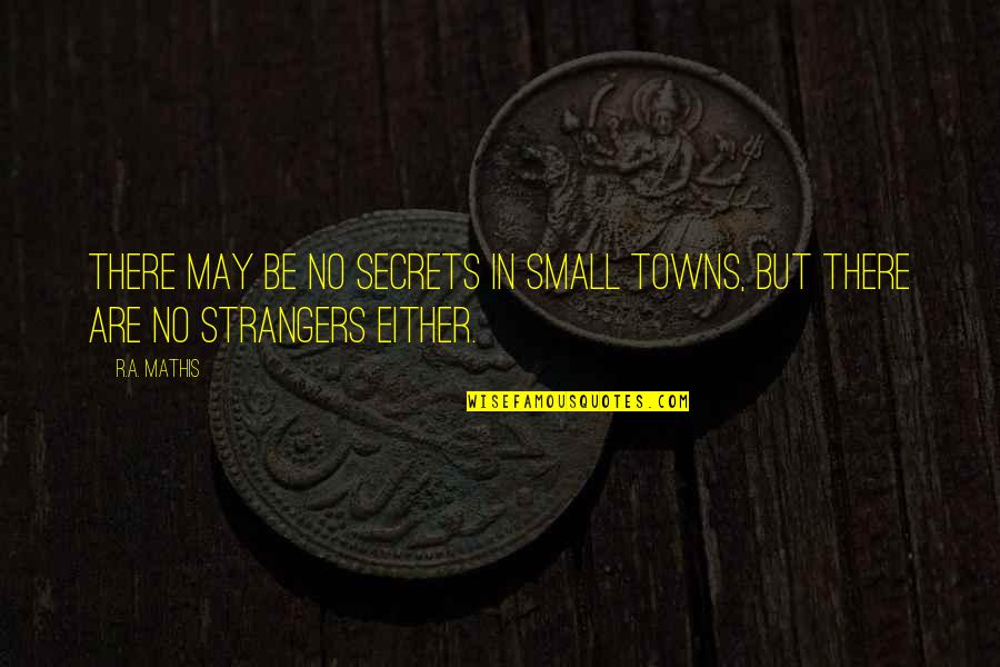 416 Taylor Quotes By R.A. Mathis: There may be no secrets in small towns,